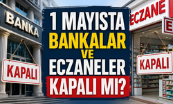 1 Mayıs’ta Bankalar ve Eczaneler Kapalı mı?  Emek ve Dayanışma Günü Çalışma Durumu Ne?
