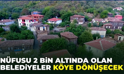 Nüfusu 2 Binin Altında Olan Belediyeler Köye Dönüşecek