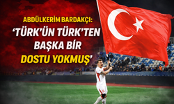 Abdülkerim Bardakçı: "Türk'ün Türk'ten başka bir dostu yokmuş"