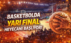Basketbolda yarı final heyecanı başlıyor