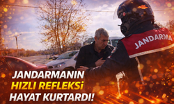 Jandarmanın hızlı refleksi hayat kurtardı