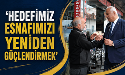 ‘Hedefimiz Esnafımızı Yeniden Güçlendirmek’