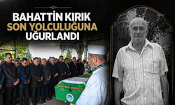 Bahattin Kırık Son Yolculuğuna Uğurlandı