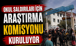 Okul Saldırıları İçin Araştırma Komisyonu Kuruluyor