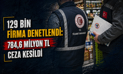 Ticaret Bakanlığı İlk Çeyrekte 129 Bin Firmayı Denetledi: 784,6 Milyon TL Ceza Kesildi
