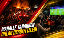 Mahalle yanarken onlar derbiyi izledi