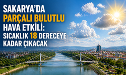 Sakarya’da parçalı bulutlu hava etkili: Sıcaklık 18 dereceye kadar çıkacak