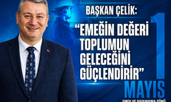 Başkan Çelik: “Emeğin değeri toplumun geleceğini güçlendirir”