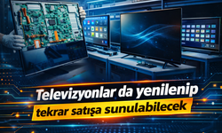 Televizyonlar da yenilenip tekrar satışa sunulabilecek