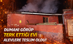 Dumanı görüp terk ettiği evi alevlere teslim oldu