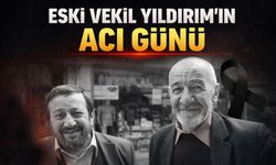Eski Vekil Yıldırım'ın acı günü