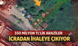 350 Milyon TL'lik arazi icradan satılıyor