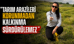 “Tarım Arazileri Korunmadan Kalkınma Sürdürülemez”