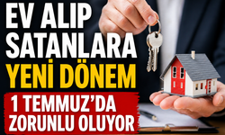 1 Temmuz’da Zorunlu Oluyor: Ev alıp satanlar dikkat