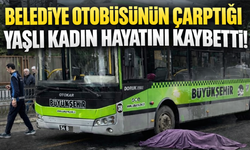 Belediye otobüsünün çarptığı yaşlı kadın hayatını kaybetti