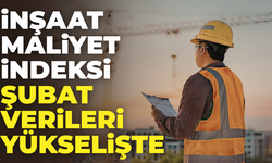 Şubat Ayı İnşaat Maliyet Verileri Açıklandı