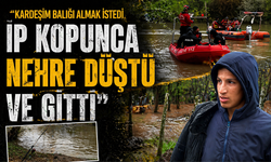 "Kardeşim balığı almak istedi, ip kopunca nehre düştü ve gitti"