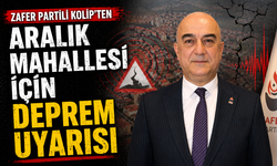 Zafer Partili Kolip’ten Aralık Mahallesi İçin Deprem Uyarısı