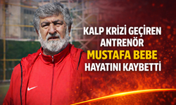 Kalp krizi geçiren antrenör Mustafa Bebe hayatını kaybetti