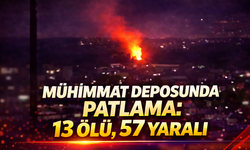 Mühimmat deposunda patlama: 13 ölü, 57 yaralı