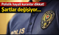 Polislik hayali kuranlar dikkat! Şartlar değişiyor…