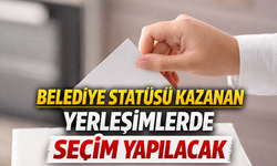 Hangi Yerleşimler Belediye Oldu? Seçim Tarihi Ne Zaman?