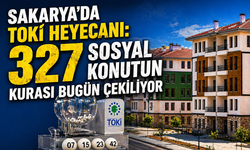 Sakarya’da TOKİ Heyecanı: 327 Sosyal Konutun Kurası Bugün Çekiliyor