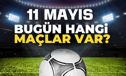 11 Mayıs Hangi Maçlar Var? Saat Kaçta ve Hangi Kanalda?