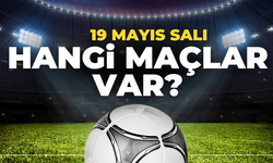 19 Mayıs Salı Bugün hangi maçlar var?