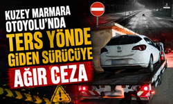 Kuzey Marmara Otoyolu’nda Ters Yönde Giden Sürücüye Ağır Ceza