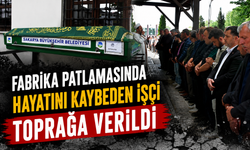 Fabrika patlamasında hayatını kaybeden işçi toprağa verildi