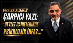 Osman Karataş’tan Çarpıcı Yazı: “Devlet Dairelerinde Psikolojik İnfaz…”