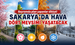 Bayramda plan yapanlar dikkat! Sakarya’da hava dört mevsimi yaşatacak