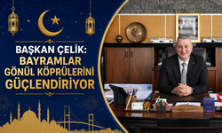 Başkan Çelik: “Bayramlar Gönül Köprülerini Güçlendiriyor”