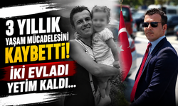 3 Yıllık Yaşam Mücadelesini Kaybetti! İki Evladı Yetim Kaldı...