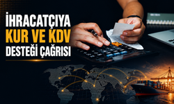 İhracatçıya Kur ve KDV Desteği Çağrısı