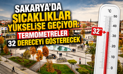 Sakarya’da sıcaklıklar yükselişe geçiyor: Termometreler 32 dereceyi gösterecek