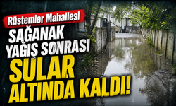 Rüstemler Mahallesi sağanak yağış sonrası sular altında kaldı!