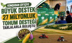 Komşudan çiftçiye büyük destek: 27 milyonluk tohum desteği tarlalarla buluştu