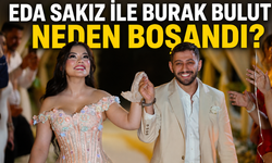 Burak Bulut ile Eda Sakız Neden Boşandı? Boşanma Detayları Neler?