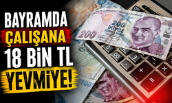 Bayramda çalışan işçiye 18 bin TL yevmiye!