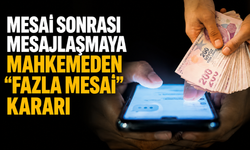 Mesai Sonrası Mesajlaşmaya Mahkemeden “Fazla Mesai” Kararı