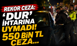 Rekor Ceza: “Dur” İhtarına Uymadı, 550 Bin TL Ceza Kesildi