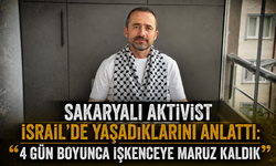 Sakaryalı aktivist İsrail’de yaşadıklarını anlattı: “4 gün boyunca işkenceye maruz kaldık”