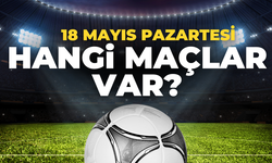 17 Mayıs Pazartesi Bugün hangi maçlar var?