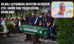 Silahlı çatışmada hayatını kaybeden otel sahibi son yolculuğuna uğurlandı
