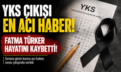 YKS çıkışı en acı haber! Fatma Türker hayatını kaybetti!