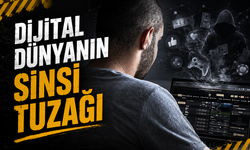 Dijital dünyanın sinsi tuzağı
