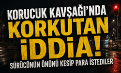 Korucuk Kavşağı'nda Korkutan İddia! Sürücünün Önünü Kesip Para İstediler