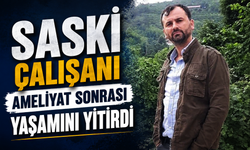 SASKİ Çalışanı Ameliyat Sonrası Yaşamını Yitirdi